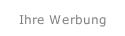 Ihre Werbung